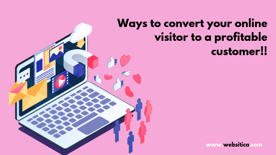 Ways to convert your online visitor to a profitable customer