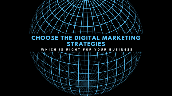 Choose the Digital marketing Strategies which is right for your business!